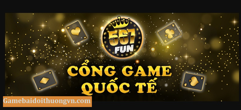 Cổng game bài quốc tế 567 Fun luôn hoạt động minh bạch, hợp pháp